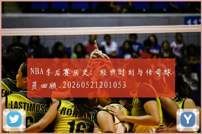 NBA季后赛历史：经典时刻与传奇球员回顾_20260521201053