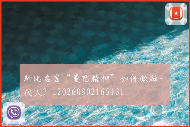 科比名言“曼巴精神”如何激励一代人？_20260802165131