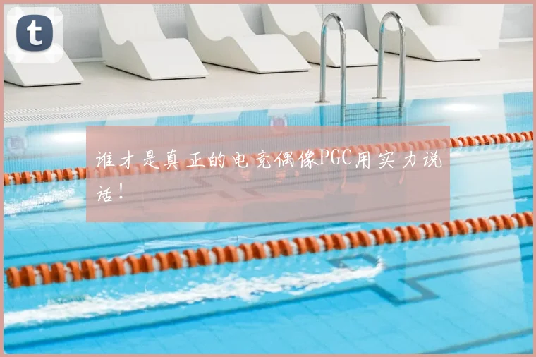 谁才是真正的电竞偶像PGC用实力说话！