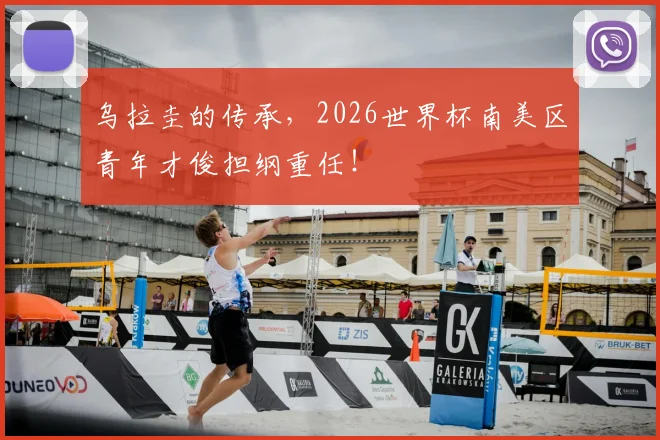 乌拉圭的传承，2026世界杯南美区青年才俊担纲重任！